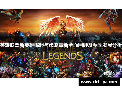 英雄联盟新英雄崛起与策略革新全面回顾及赛季发展分析