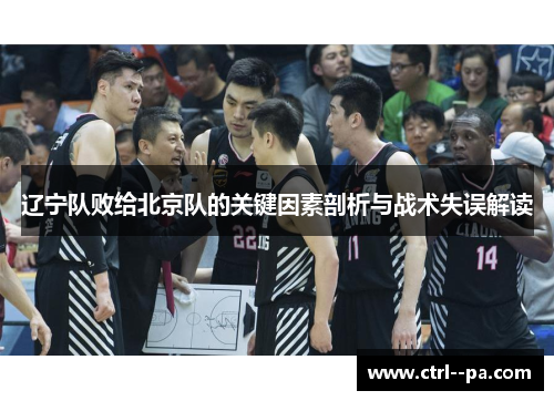 辽宁队败给北京队的关键因素剖析与战术失误解读