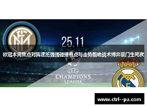 欧冠本周焦点对阵速览强强碰撞看点与走势前瞻战术博弈豪门生死夜
