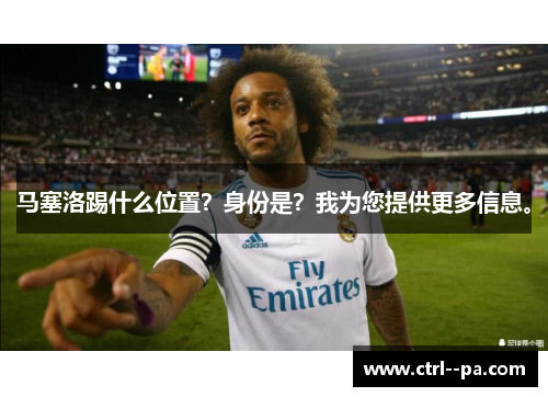 马塞洛踢什么位置？身份是？我为您提供更多信息。