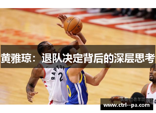 黄雅琼:退队决定背后的深层思考 黄雅琼:退队决定背后的深层思考