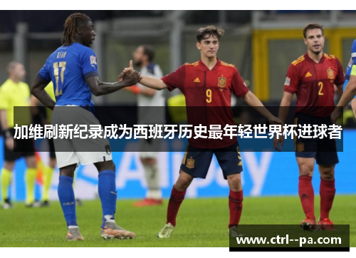 加维刷新纪录成为西班牙历史最年轻世界杯进球者
