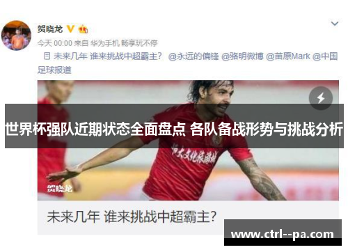世界杯强队近期状态全面盘点 各队备战形势与挑战分析