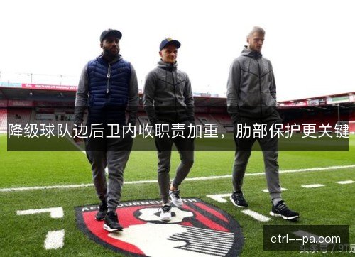降级球队边后卫内收职责加重,肋部保护更关键 降级球队边后卫内收职责加重,肋部保护更关键